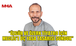 ERSOY: “ÖZGÜR VE ÖZERK TİYATRO İÇİN MECLİS'E ÜÇ YASA TASARISI SUNDUK"
