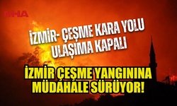 İZMİR'İN ÇEŞME İLÇESİNDE ÇIKAN ORMAN YANGININA MÜDAHALE SÜRÜYOR…
