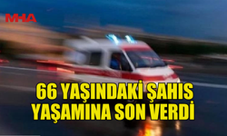 LAPTA'DA İKAMET EDEN 66 YAŞINDAKİ ŞAHIS YAŞAMINA SON VERDİ