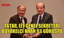 CUMHURBAŞKANI TATAR, EİT GENEL SEKRETERİ BÜYÜKELÇİ KHAN İLE BİR ARAYA GELDİ