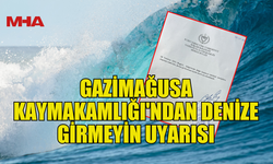 GAZİMAĞUSA KAYMAKAMLIĞI'NDAN DENİZE GİRMEYİN UYARISI
