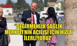 DİNÇYÜREK: “DEĞİRMENLİK SAĞLIK MERKEZİ’NİN AÇILIŞI İÇİN HIZLA İLERLİYORUZ“