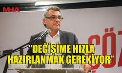 ERHÜRMAN: “DEĞİŞİME HIZLA HAZIRLANMAK GEREKİYOR”
