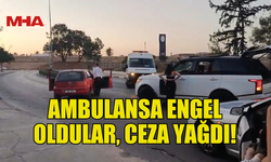 YOL ORTASINA PARK EDİP AMBULANSI ENGELLEYEN 4 SÜRÜCÜYE CEZA