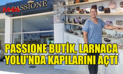 GAZİMAĞUSA'DA YEPYENİ PASSİONE MAĞAZASI HİZMETE AÇILDI