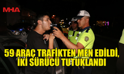 TRAFİK DENETİMLERİNDE 59 ARAÇ TRAFİKTEN MEN EDİLDİ, İKİ SÜRÜCÜ TUTUKLANDI