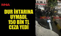 DUR İHTARINA UYMADI, 150 BİN TL CEZA YEDİ