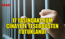 17 YAŞINDAKİ RUM CİNAYETE TEŞEBBÜSTEN TUTUKLANDI