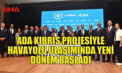 ADA KIBRIS PROJESİ KAPSAMINDA ULAŞIMDA İLK ADIM: THY VE AJET İLE PROTOKOL İMZALANDI