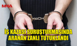 İŞ KAZASI SORUŞTURMASINDA ARANAN ZANLI TUTUKLANDI