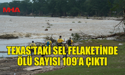 TEXAS'TAKİ SEL FELAKETİNDE ÖLÜ SAYISI 109’A YÜKSELDİ