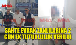 SAHTE EVRAK ZANLILARINA 2 GÜN EK TUTUKLULUK VERİLDİ