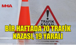 BİR HAFTADA 70 TRAFİK KAZASI MEYDANA GELDİ