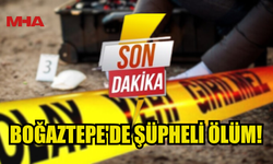 BOĞAZTEPE’DE ŞÜPHELİ ÖLÜM!
