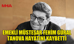 CUMHURBAŞKANLIĞI ESKİ MÜSTEŞARI FEHİM GÜRAL TANOVA HAYATINI KAYBETTİ
