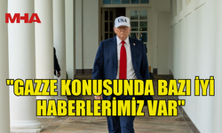TRUMP: "GAZZE KONUSUNDA BAZI İYİ HABERLERİMİZ VAR"