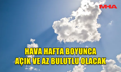 HAVA HAFTA BOYUNCA AÇIK VE AZ BULUTLU OLACAK. EN YÜKSEK SICAKLIK 40 DERECE