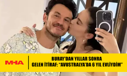 BURAY'DAN YILLAR SONRA GELEN İTİRAF: “AVUSTRALYA’DA 6 YIL EVLİYDİM”