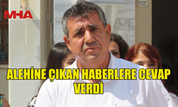 ALEHİNE ÇIKAN HABERLERE CEVAP VERDİ
