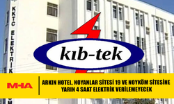ARKIN HOTEL, NOYANLAR SİTESİ 19 VE NOYKÖM SİTESİNE YARIN 4 SAAT ELEKTRİK VERİLEMEYECEK