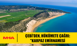 KARPAZ KORUMA DERNEĞİ BAŞKANI ÇEBİ'DEN, HÜKÜMETE ÇAĞRI: "KARPAZ EMİRNAMESİ KALDIRILSIN"