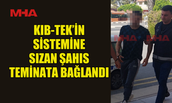 KIB-TEK’İN SİSTEMİNE SIZAN ŞAHIS TEMİNATA BAĞLANDI