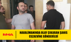 HAVALİMANINDA OLAY ÇIKARAN ŞAHIS CEZAEVİNE GÖNDERİLDİ