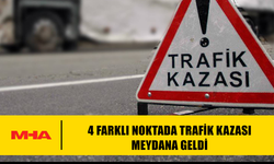 4 FARKLI NOKTADA TRAFİK KAZASI MEYDANA GELDİ