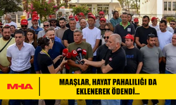 MAAŞLAR, HAYAT PAHALILIĞI DA EKLENEREK ÖDENDİ...