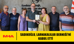 SADIKOĞLU, LARNAKALILAR DERNEĞİ’Nİ KABUL ETTİ
