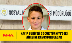 KAYIP SURİYELİ ÇOCUK TÜRKİYE’DEKİ AİLESİNE KAVUŞTURULACAK