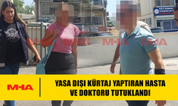 YASA DIŞI KÜRTAJ YAPTIRAN HASTA VE DOKTORU TUTUKLANDI