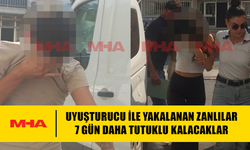 MADDE İLE YAKALANMIŞLARDI‚ 7 GÜN DAHA TUTUKLU KALACAKLAR