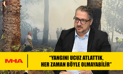 ŞENKUL: “YANGINI UCUZ ATLATTIK, HER ZAMAN BÖYLE OLMAYABİLİR”