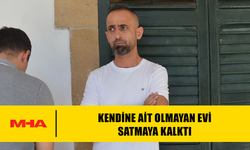 KENDİNE AİT OLMAYAN EVİ SATMAYA KALKTI