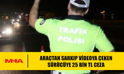 ARAÇTAN SARKIP VİDEOYA ÇEKEN  SÜRÜCÜYE 25 BİN TL CEZA