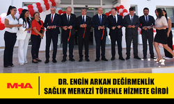 DR. ENGİN ARKAN DEĞİRMENLİK SAĞLIK MERKEZİ HİZMETE GİRDİ