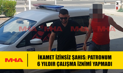 İKAMET İZİNSİZ ŞAHIS: PATRONUM 6 YILDIR ÇALIŞMA İZNİMİ YAPMADI
