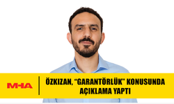 ÖZKIZAN, “GARANTÖRLÜK” KONUSUNDA AÇIKLAMA YAPTI