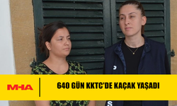 640 GÜN KKTC'DE KAÇAK YAŞADI