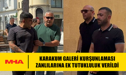 KARAKUM GALERİ KURŞUNLAMASI ZANLILARINA EK TUTUKLULUK