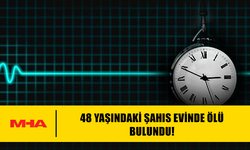 48 YAŞINDAKİ ŞAHIS EVİNDE ÖLÜ BULUNDU!