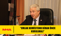 EMLAKÇILAR BİRLİĞİ: “EMLAK KOMİSYONU BİRAN ÖNCE KURULMALI”