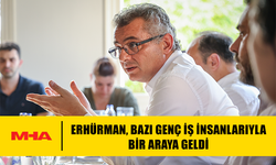 ERHÜRMAN, BAZI GENÇ İŞ İNSANLARIYLA BİR ARAYA GELDİ