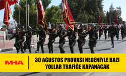 30 AĞUSTOS PROVASI NEDENİYLE BAZI YOLLAR TRAFİĞE KAPANACAK