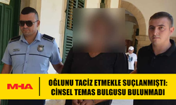 OĞLUNU T*CİZ ETMEKLE SUÇLANMIŞTI: TEMAS BULGUSU BULUNMADI