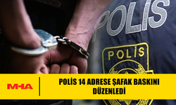 POLİS 14 ADRESE ŞAFAK BASKINI DÜZENLEDİ