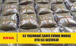 53 YAŞINDAKİ ŞAHIS EVİNDE MARAŞ OTU ELE GEÇİRİLDİ