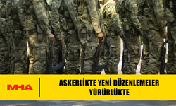 ASKERLİKTE YENİ DÜZENLEMELER YÜRÜRLÜKTE