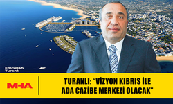 TURANLI: “VİZYON KIBRIS İLE ADA CAZİBE MERKEZİ OLACAK”